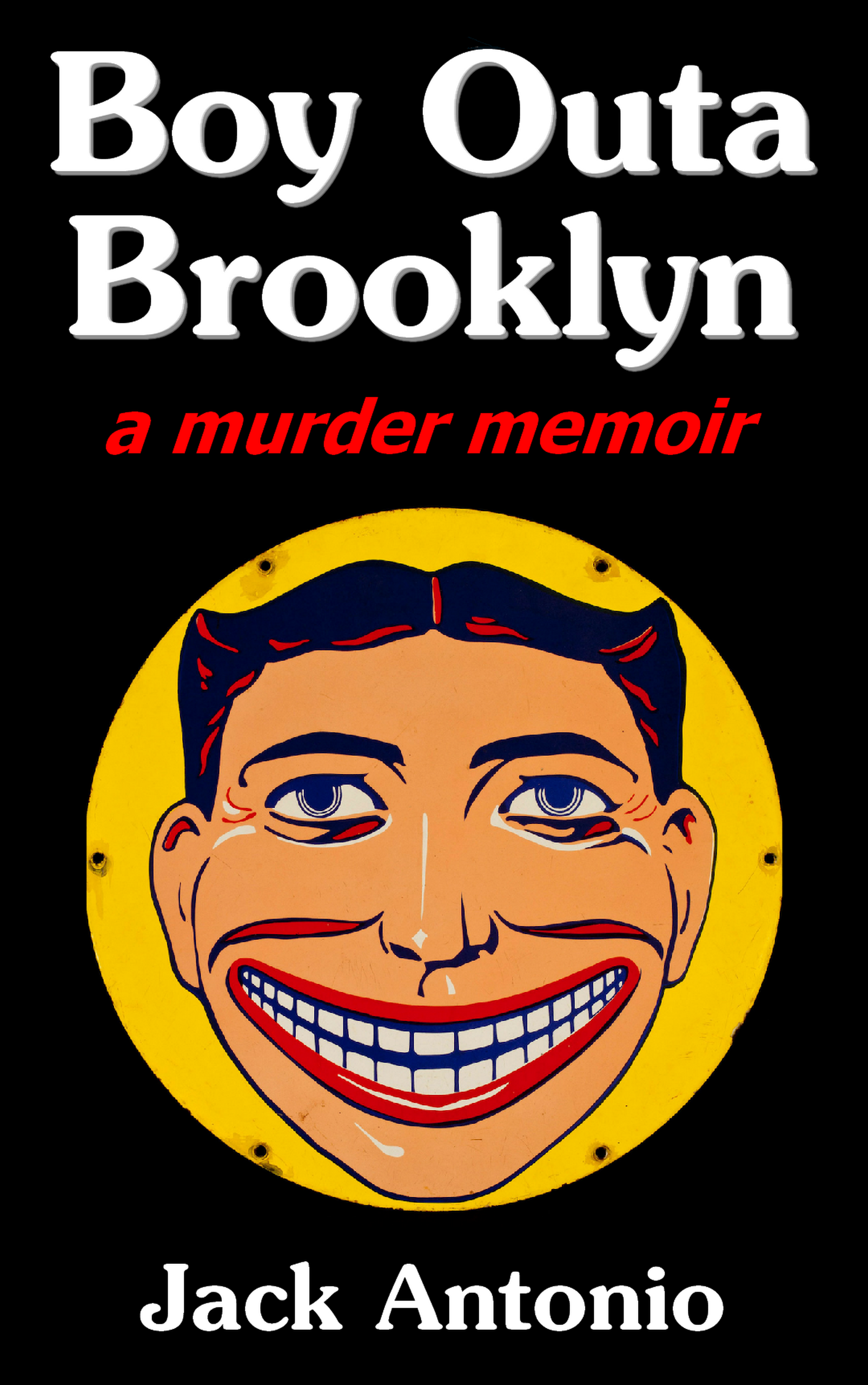 Boy Outa Brooklyn a murder memoir by Jack Antonio. 
Image: The smiling face of Steeplechase Park in Coney Island, Brooklyn